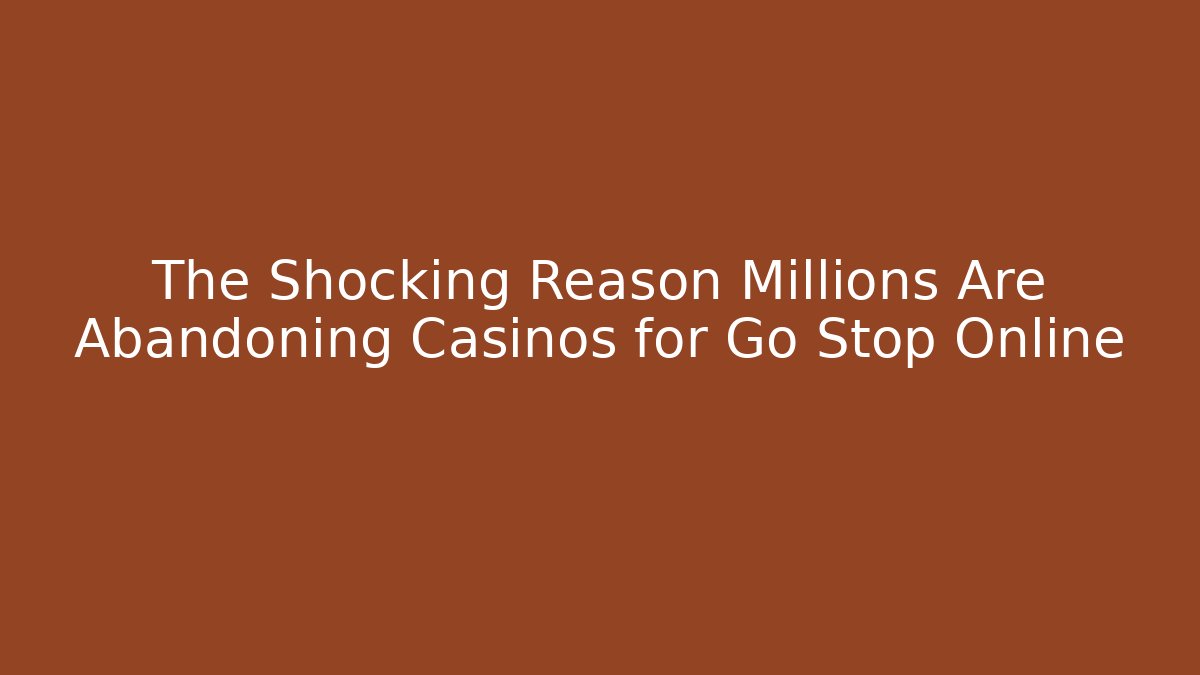 The Shocking Reason Millions Are Abandoning Casinos for Go Stop Online