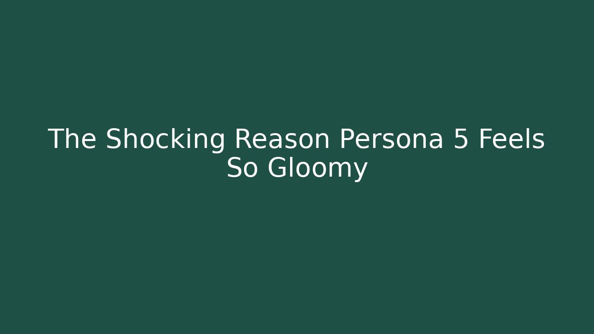 The Shocking Reason Persona 5 Feels So Gloomy