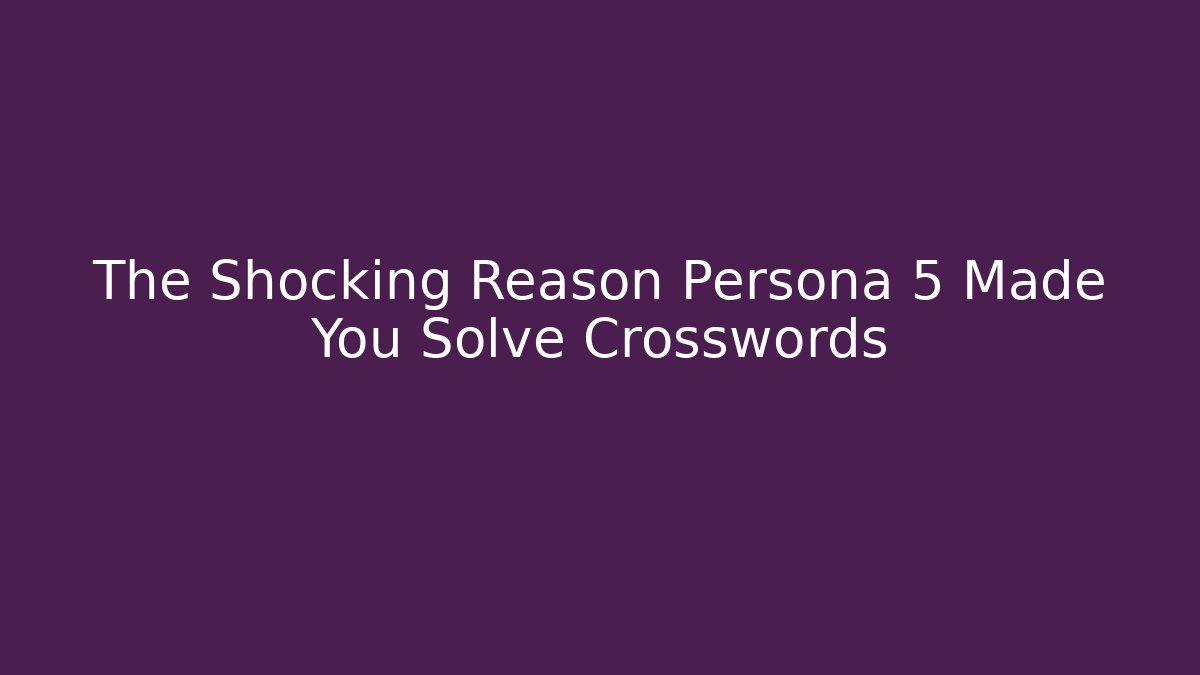 The Shocking Reason Persona 5 Made You Solve Crosswords