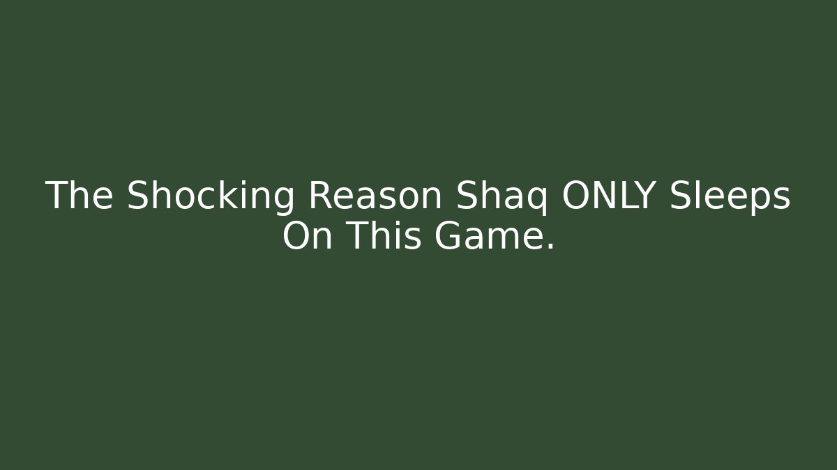The Shocking Reason Shaq ONLY Sleeps On This Game.