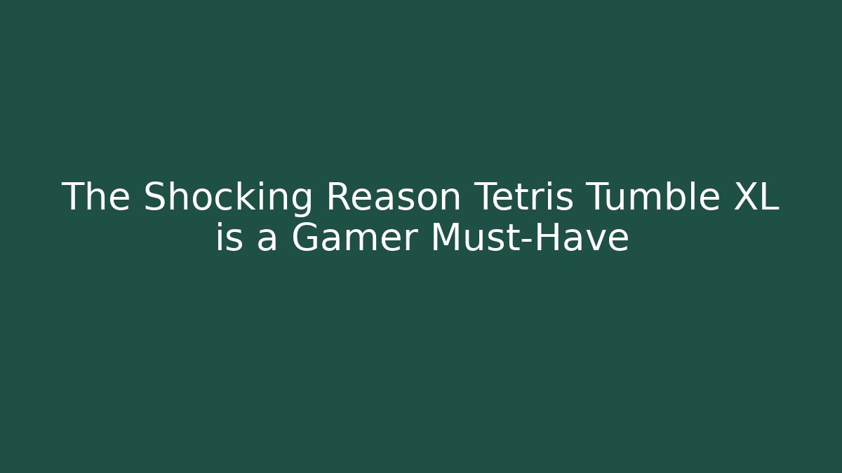 The Shocking Reason Tetris Tumble XL is a Gamer Must-Have