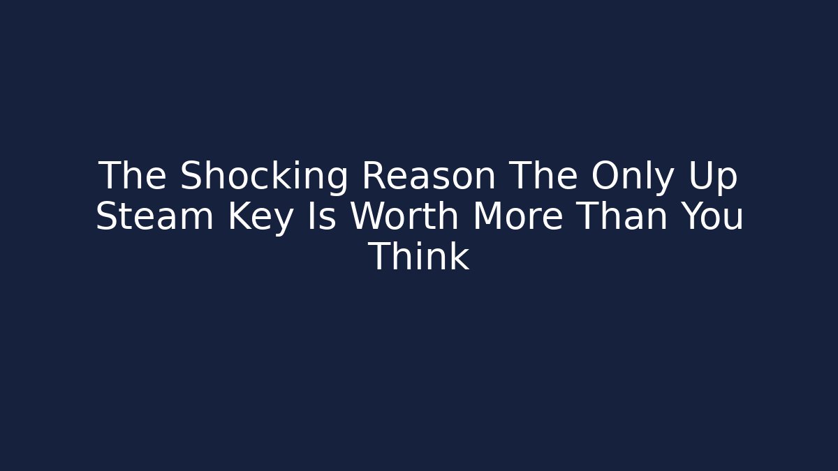 The Shocking Reason The Only Up Steam Key Is Worth More Than You Think