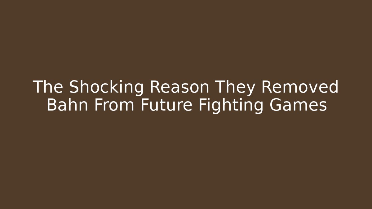 The Shocking Reason They Removed Bahn From Future Fighting Games - Critter Realm