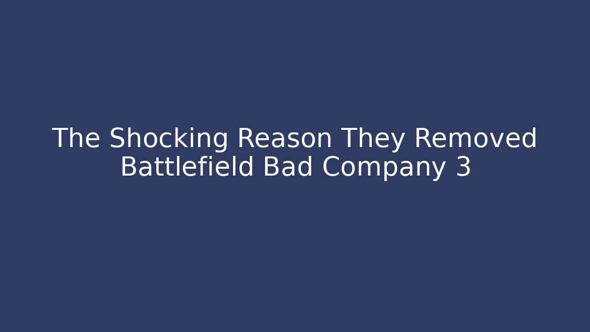 The Shocking Reason They Removed Battlefield Bad Company 3