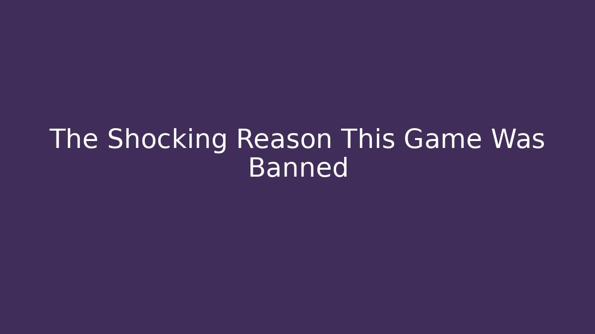 The Shocking Reason This Game Was Banned