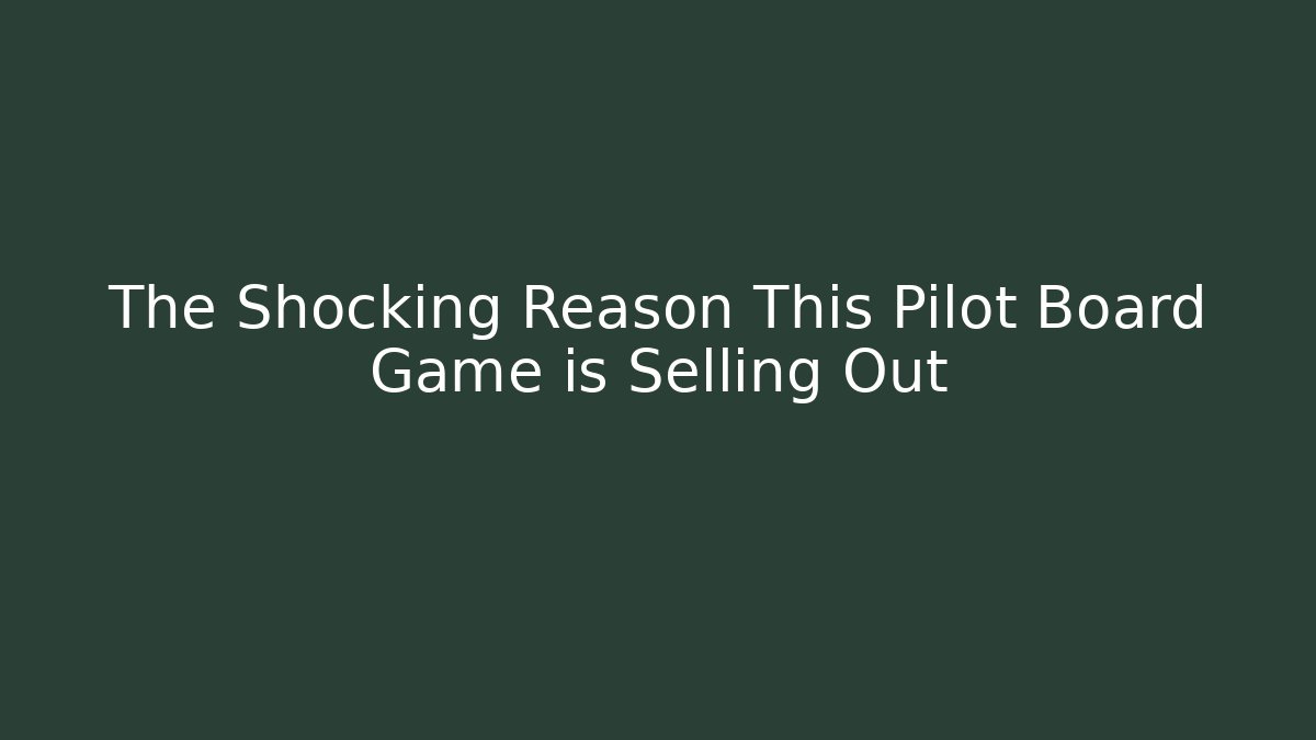 The Shocking Reason This Pilot Board Game is Selling Out
