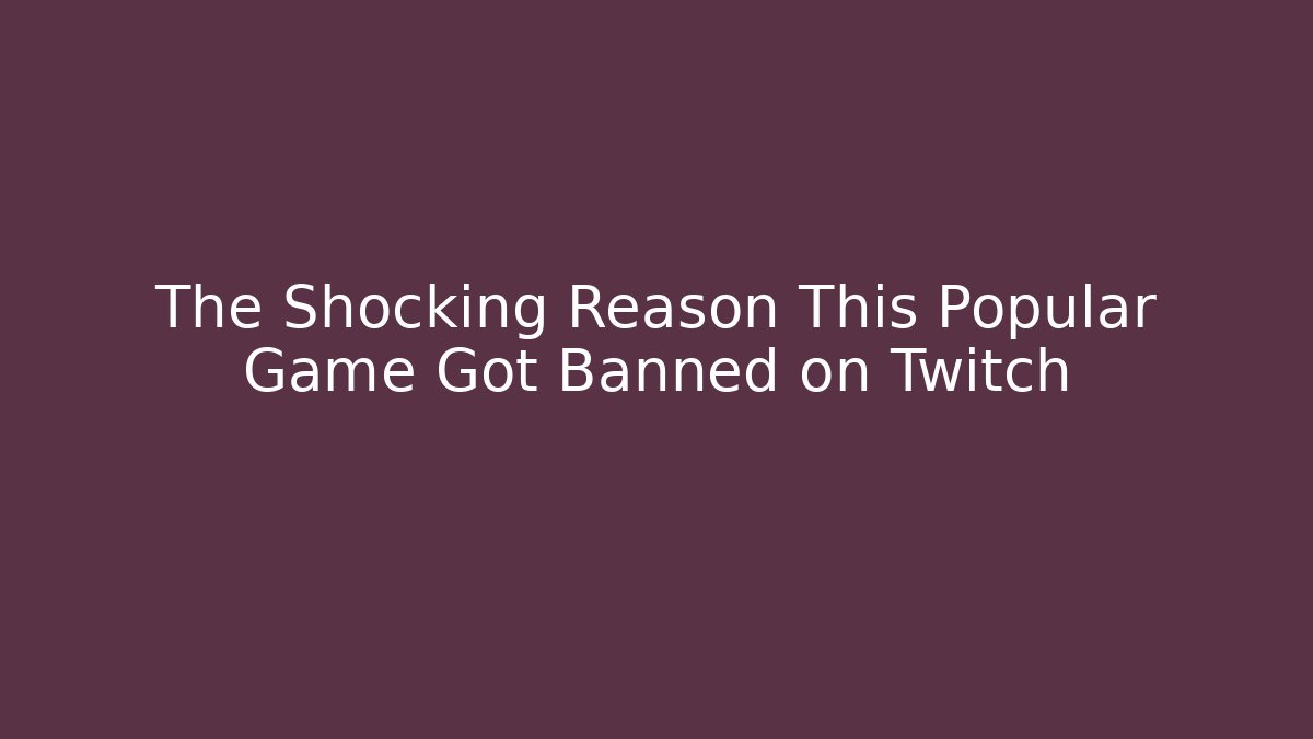 The Shocking Reason This Popular Game Got Banned on Twitch