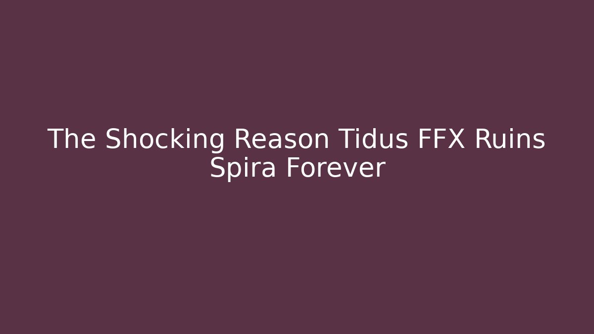 The Shocking Reason Tidus FFX Ruins Spira Forever - Critter Realm