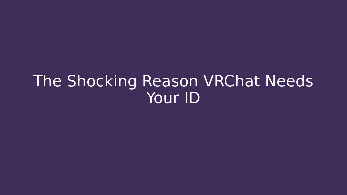 The Shocking Reason VRChat Needs Your ID