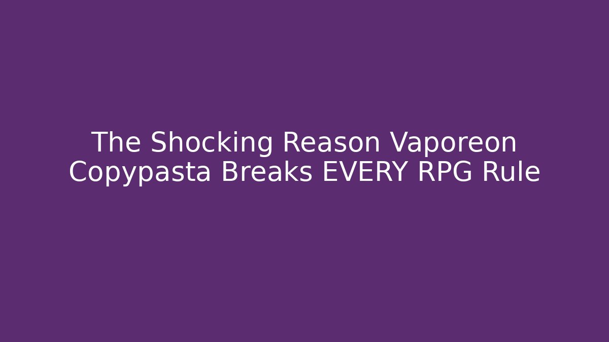 The Shocking Reason Vaporeon Copypasta Breaks EVERY RPG Rule