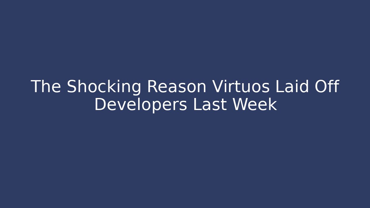 The Shocking Reason Virtuos Laid Off Developers Last Week
