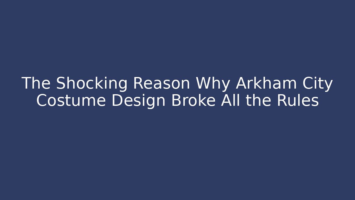 The Shocking Reason Why Arkham City Costume Design Broke All the Rules