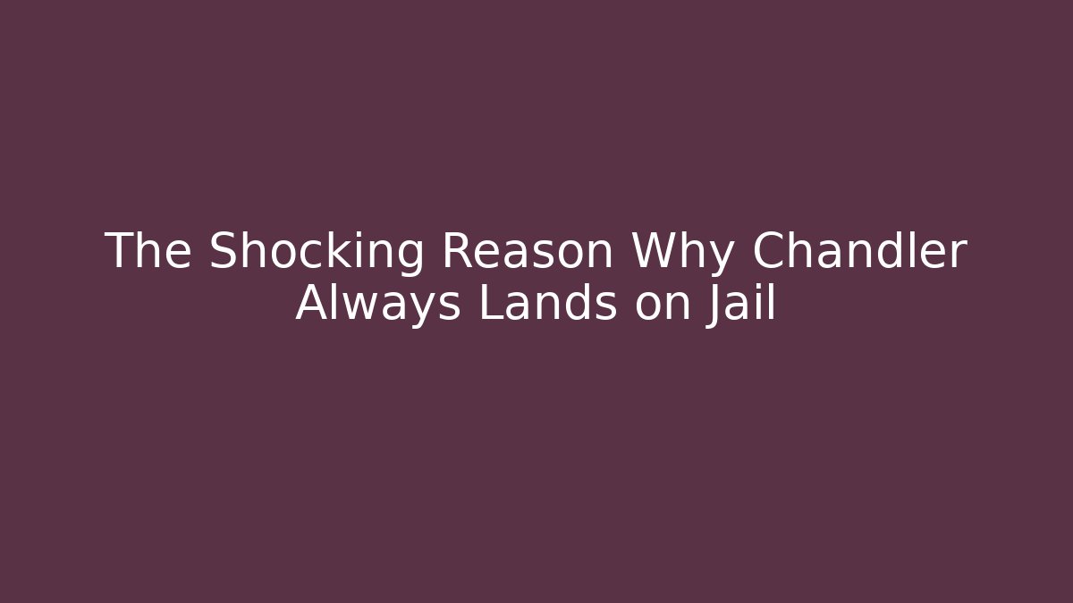 The Shocking Reason Why Chandler Always Lands on Jail