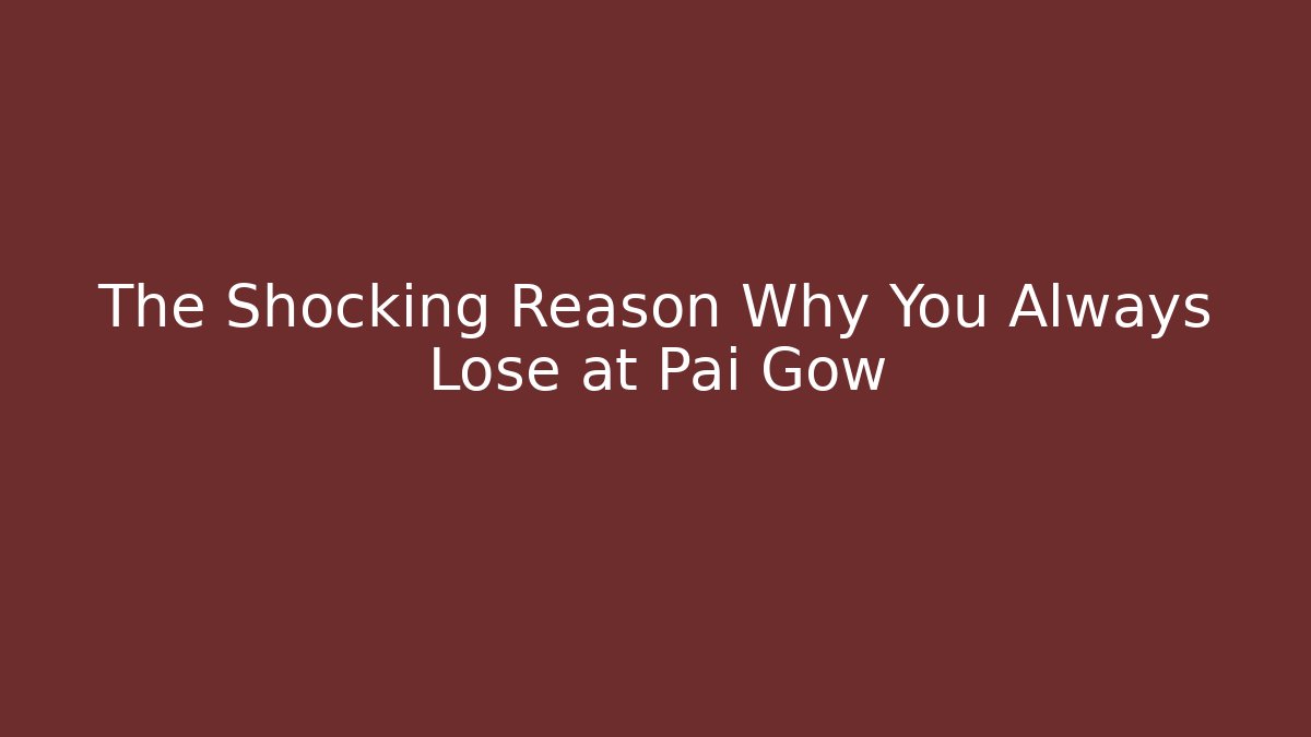 The Shocking Reason Why You Always Lose at Pai Gow