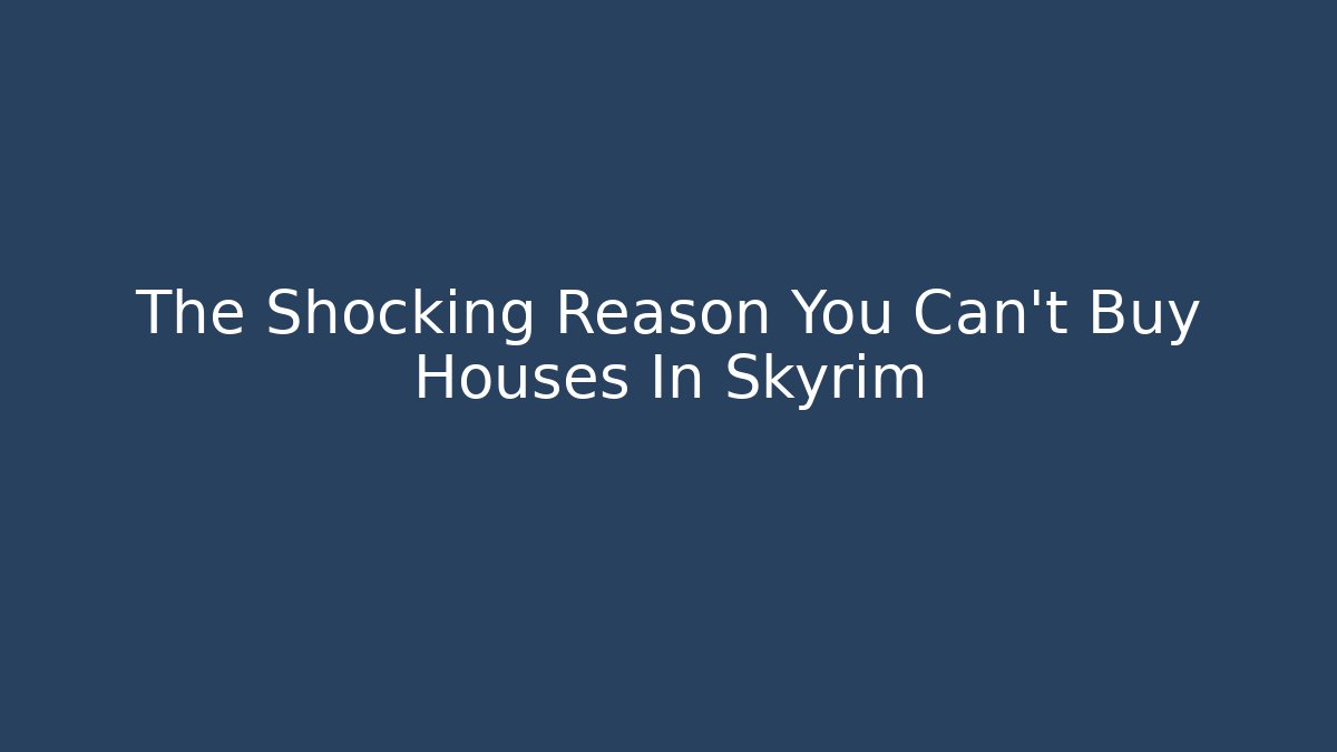 The Shocking Reason You Can't Buy Houses In Skyrim