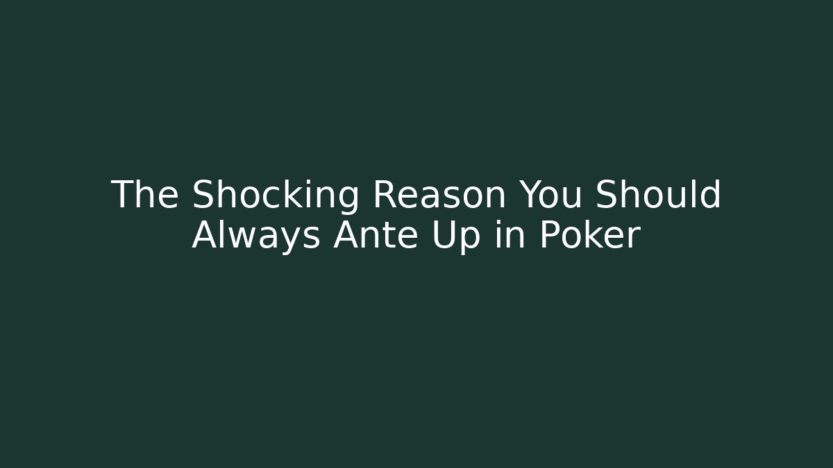 The Shocking Reason You Should Always Ante Up in Poker - Critter Realm