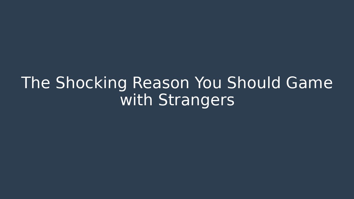 The Shocking Reason You Should Game with Strangers - Critter Realm