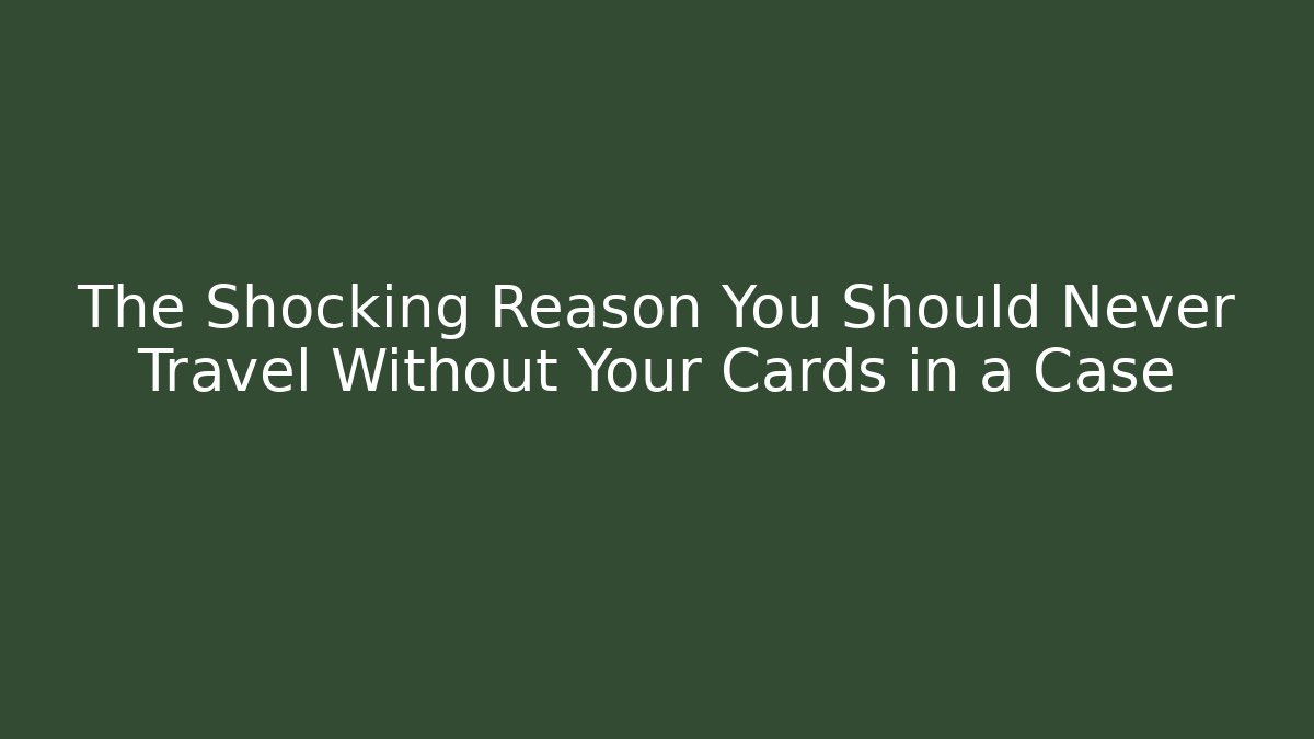 The Shocking Reason You Should Never Travel Without Your Cards in a Case - Critter Realm