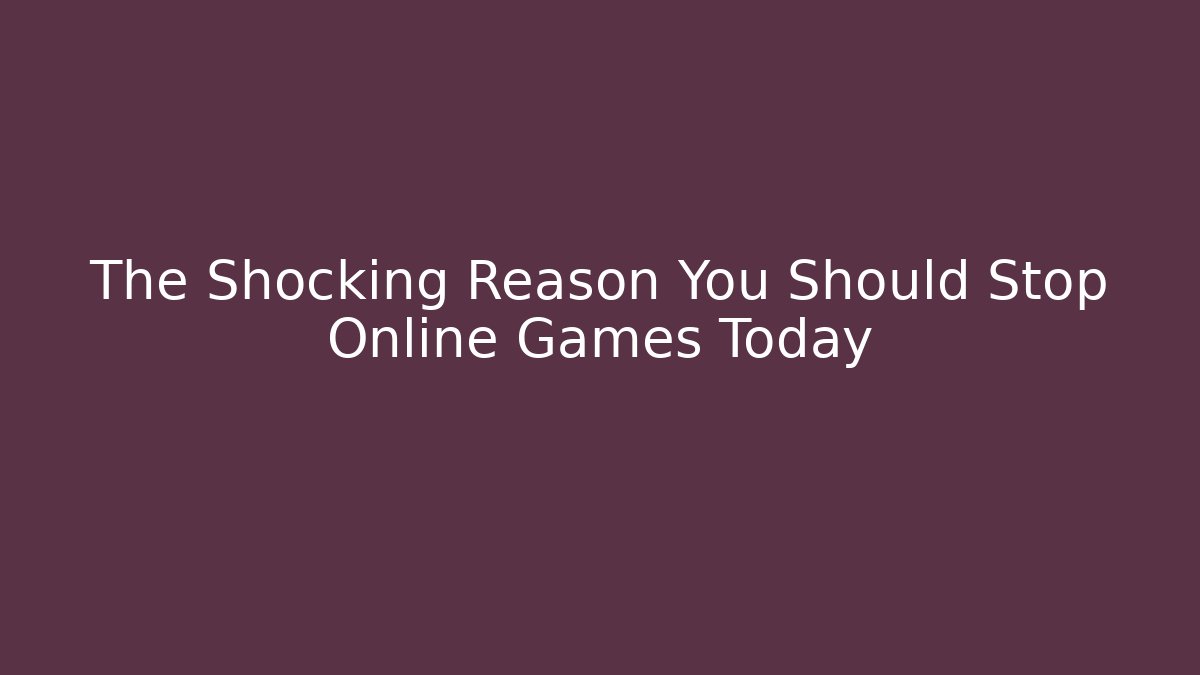 The Shocking Reason You Should Stop Online Games Today