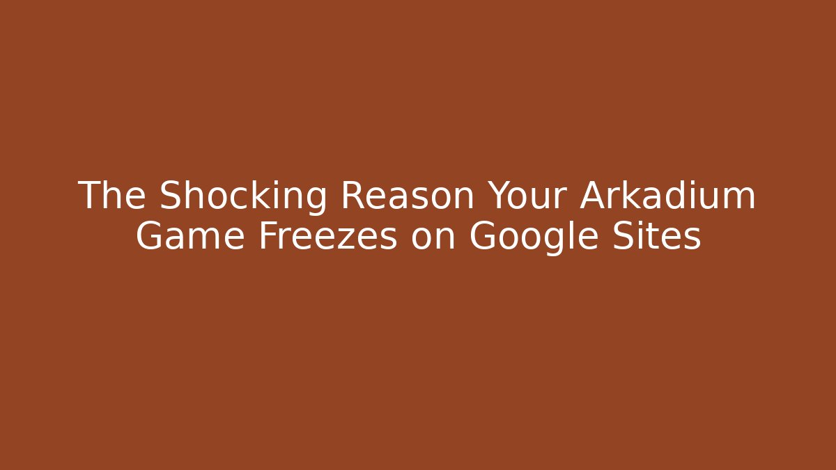 The Shocking Reason Your Arkadium Game Freezes on Google Sites