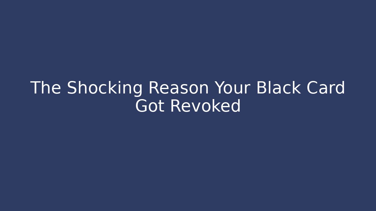 The Shocking Reason Your Black Card Got Revoked