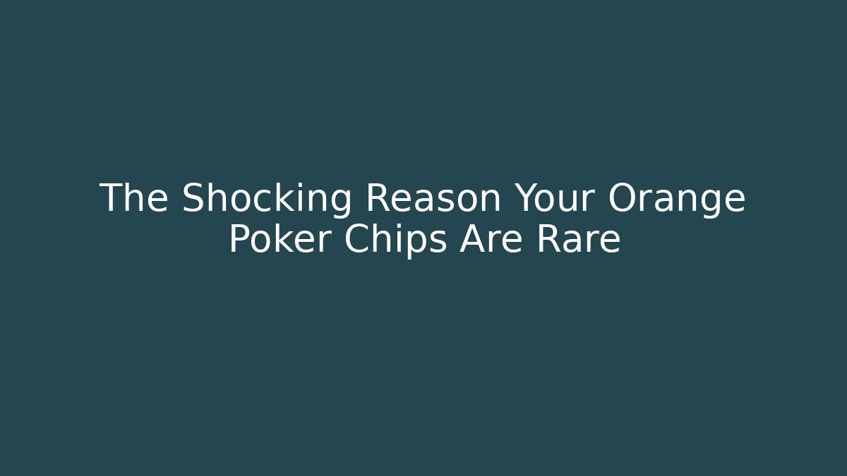 The Shocking Reason Your Orange Poker Chips Are Rare
