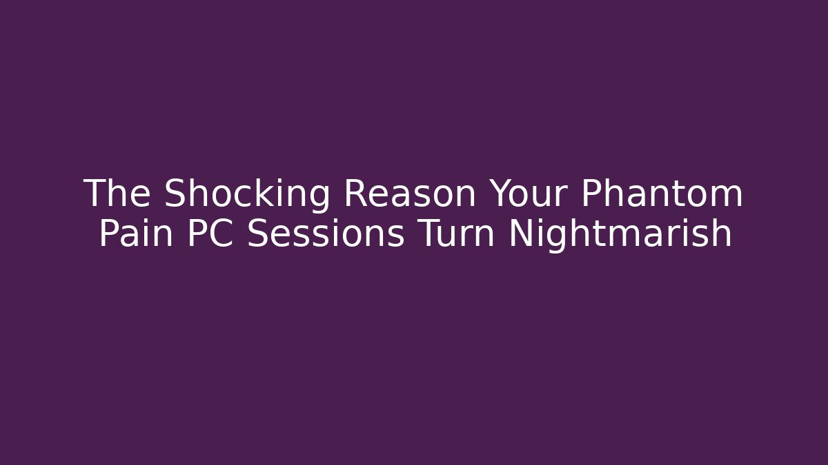 The Shocking Reason Your Phantom Pain PC Sessions Turn Nightmarish
