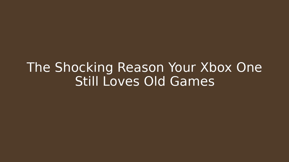 The Shocking Reason Your Xbox One Still Loves Old Games