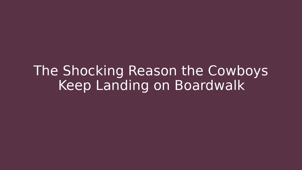 The Shocking Reason the Cowboys Keep Landing on Boardwalk