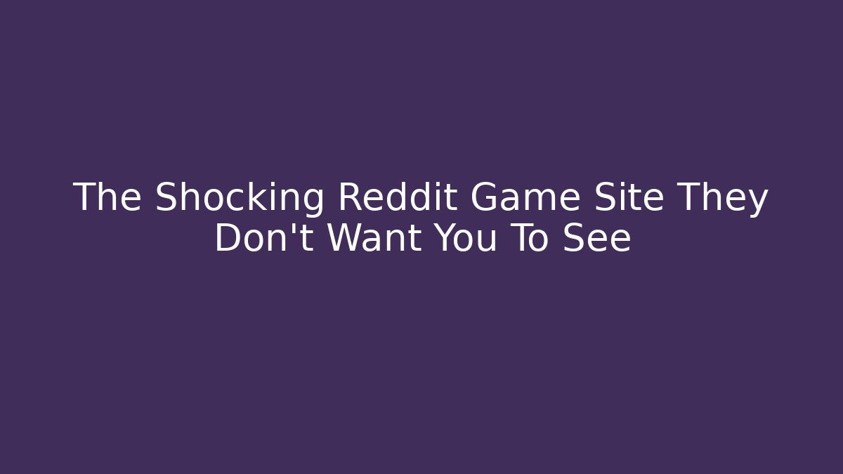 The Shocking Reddit Game Site They Don't Want You To See