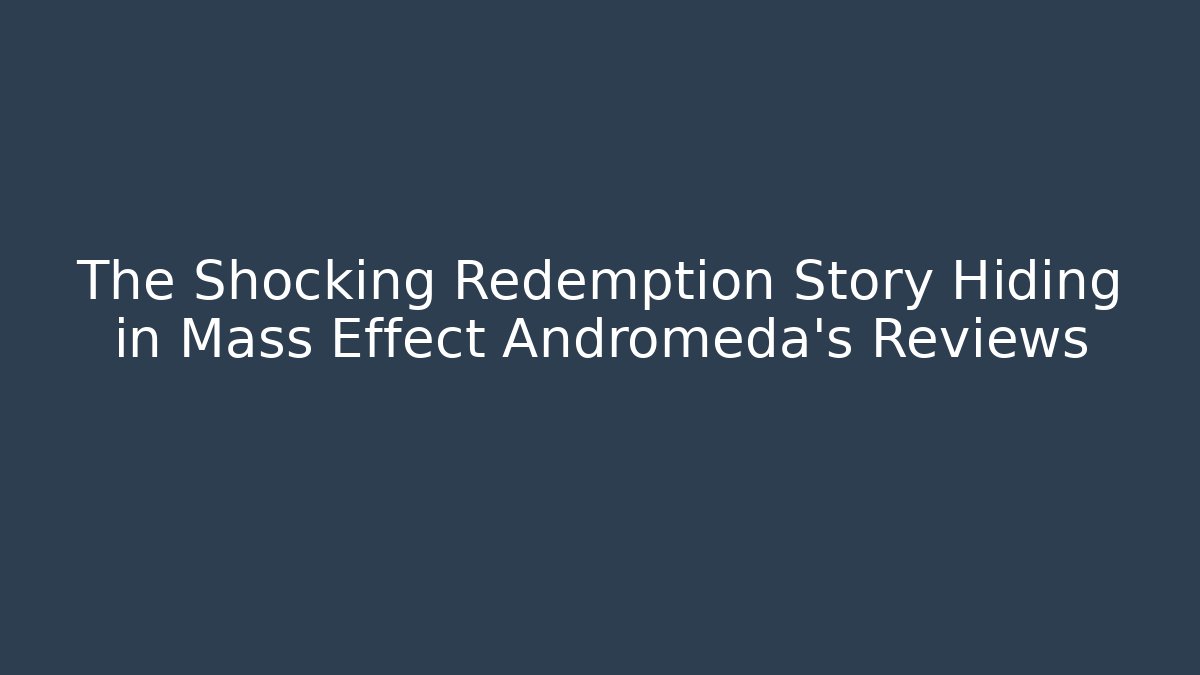 The Shocking Redemption Story Hiding in Mass Effect Andromeda's Reviews