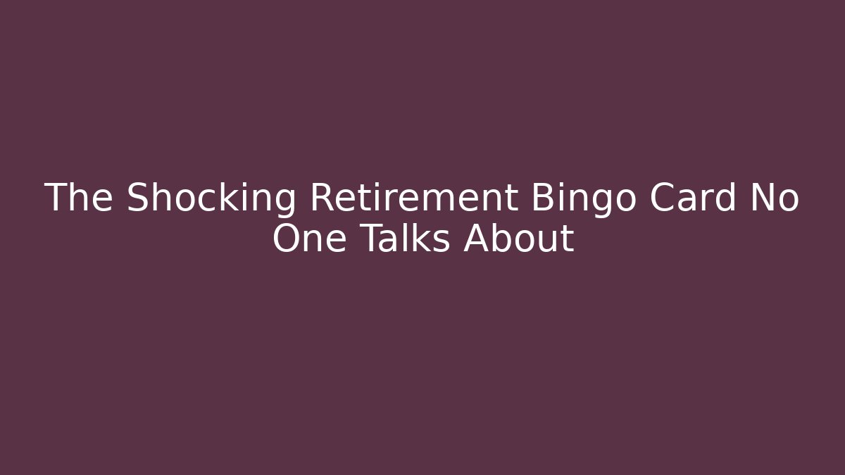 The Shocking Retirement Bingo Card No One Talks About