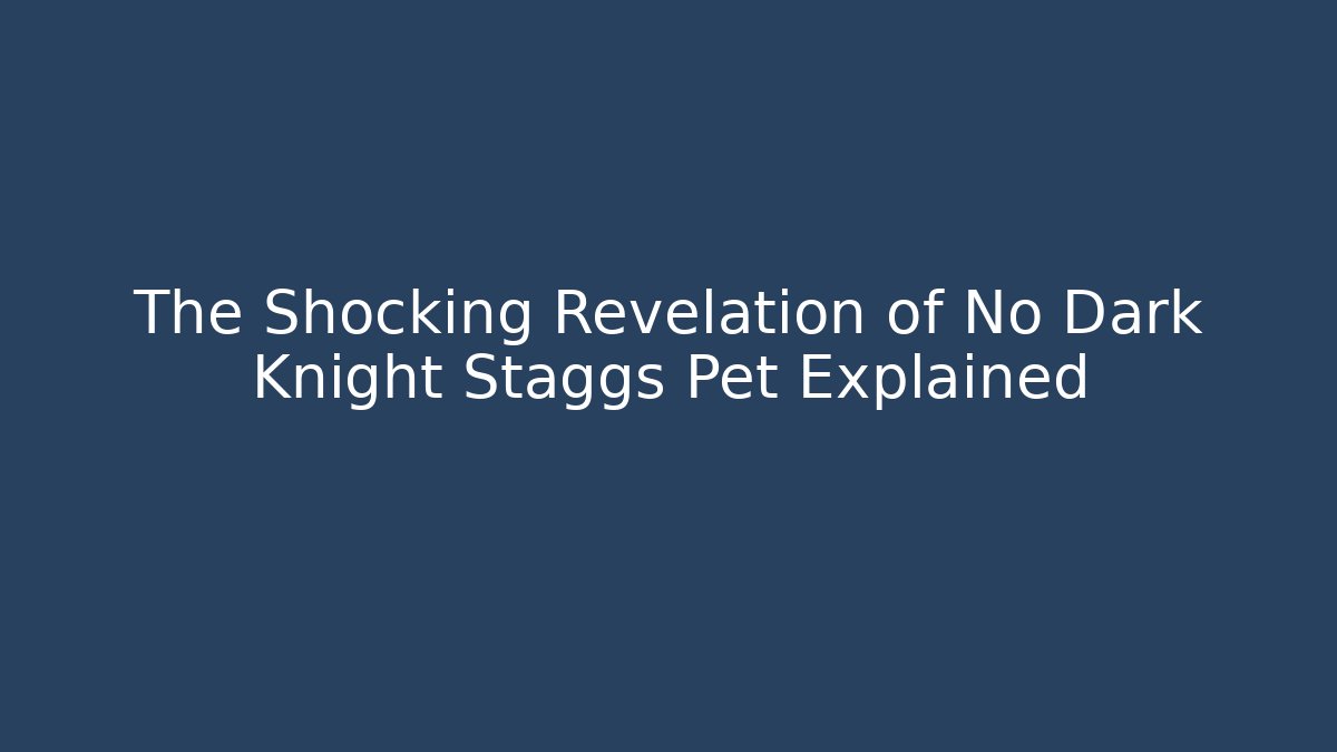 The Shocking Revelation of No Dark Knight Staggs Pet Explained
