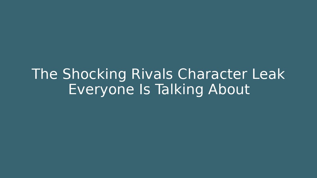 The Shocking Rivals Character Leak Everyone Is Talking About