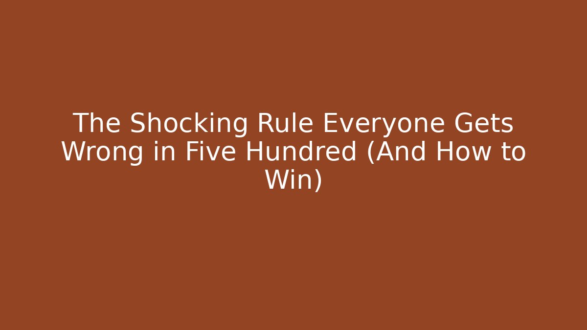The Shocking Rule Everyone Gets Wrong in Five Hundred (And How to Win)