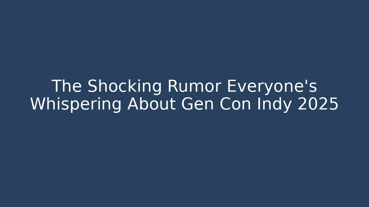 The Shocking Rumor Everyone's Whispering About Gen Con Indy 2025