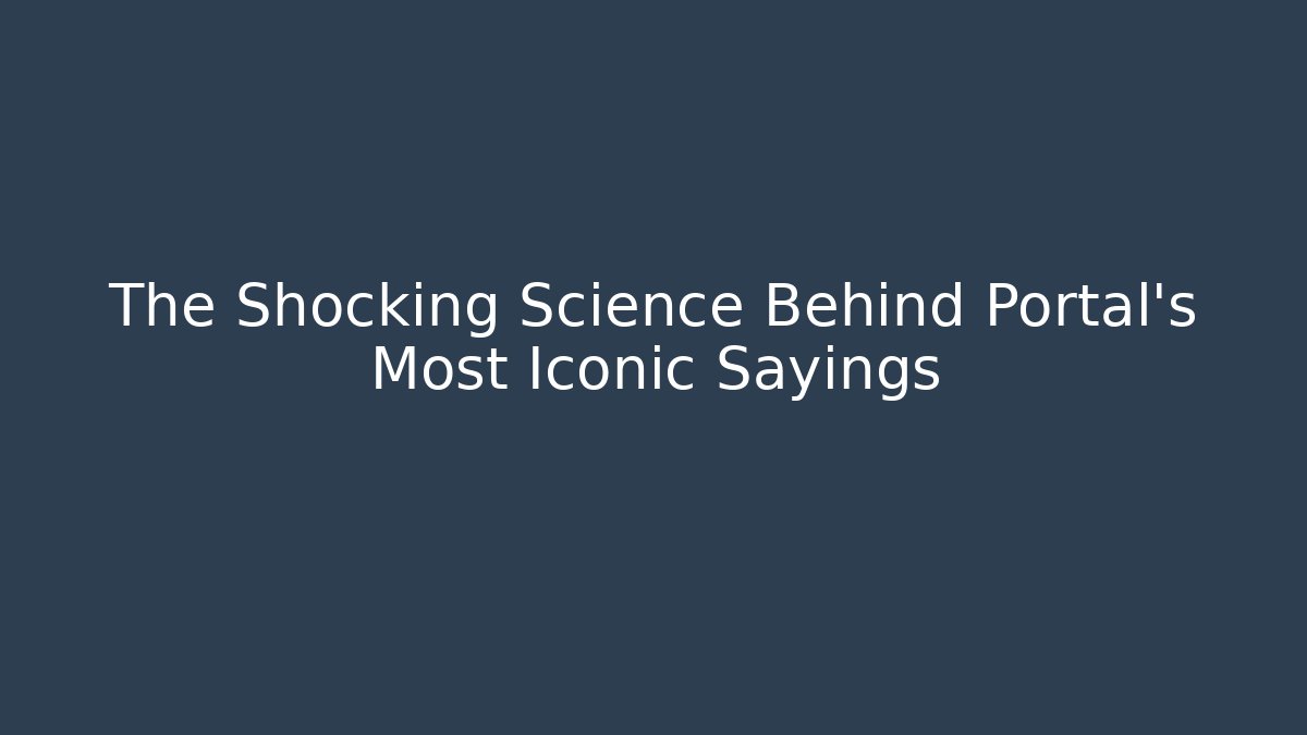 The Shocking Science Behind Portal’s Most Iconic Sayings