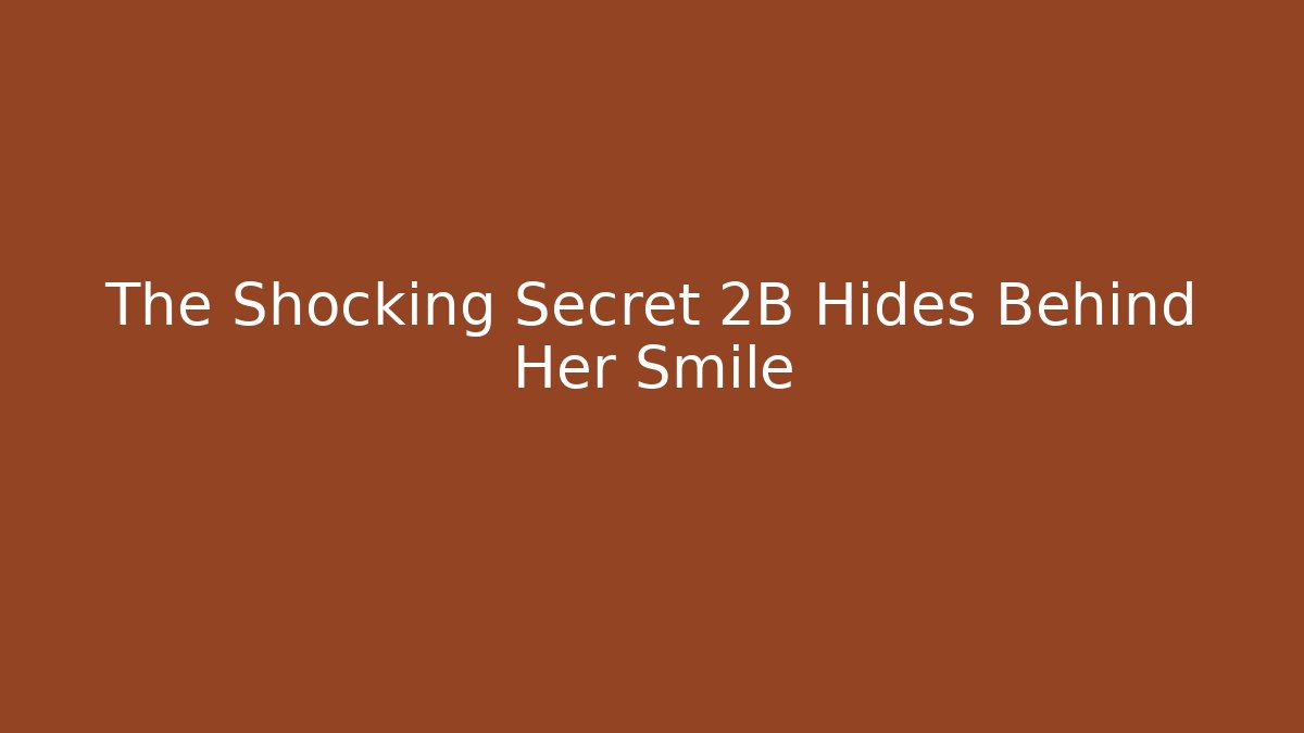 The Shocking Secret 2B Hides Behind Her Smile