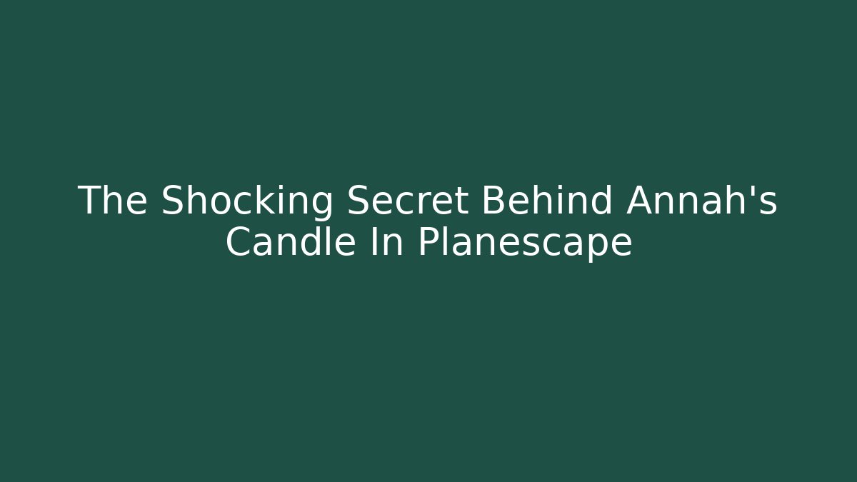 The Shocking Secret Behind Annah's Candle In Planescape