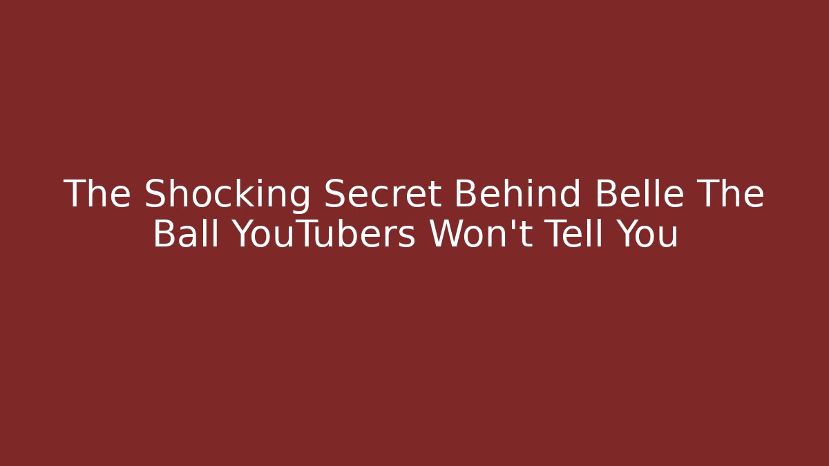 The Shocking Secret Behind Belle The Ball YouTubers Won't Tell You