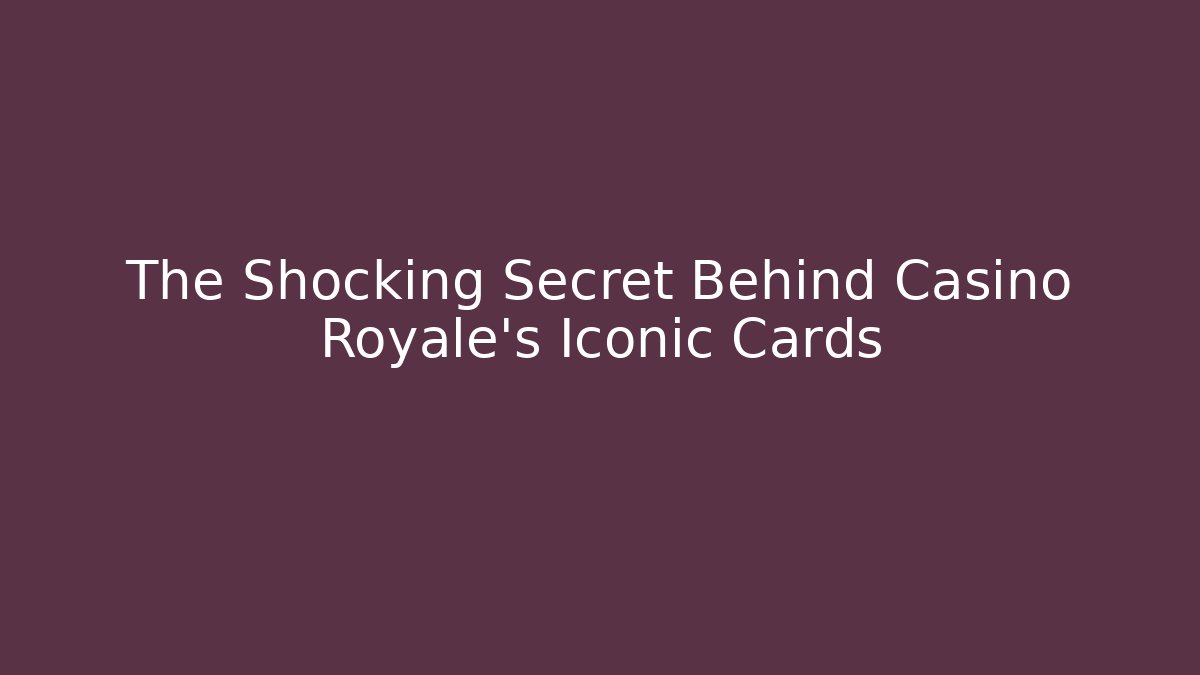 The Shocking Secret Behind Casino Royale's Iconic Cards