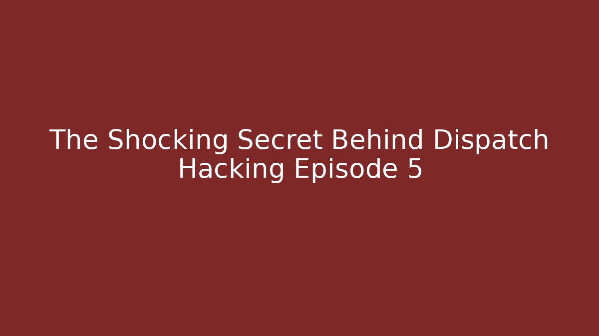 The Shocking Secret Behind Dispatch Hacking Episode 5