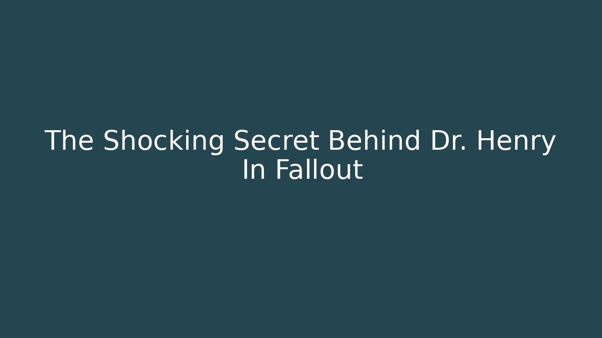 The Shocking Secret Behind Dr. Henry In Fallout