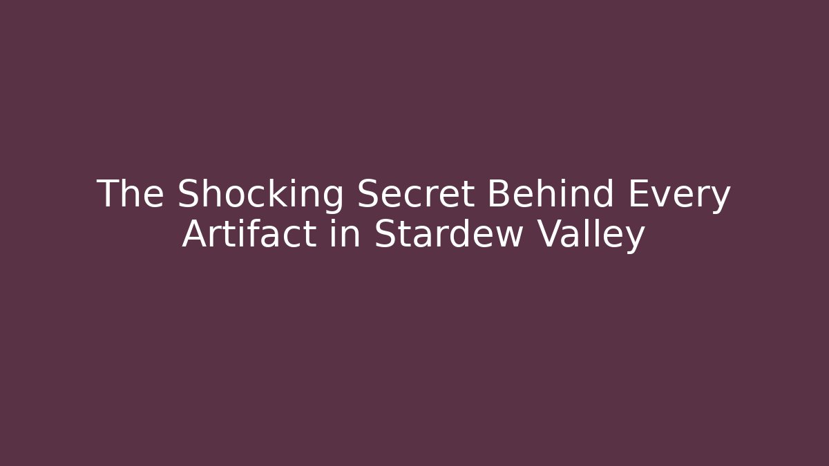The Shocking Secret Behind Every Artifact in Stardew Valley