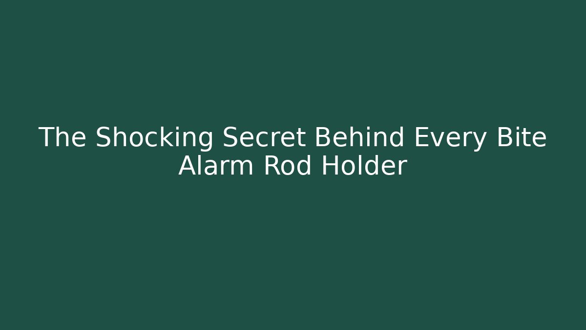 The Shocking Secret Behind Every Bite Alarm Rod Holder