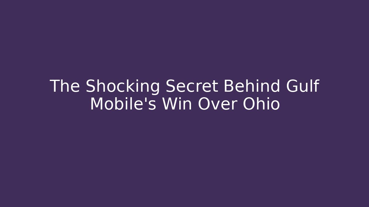 The Shocking Secret Behind Gulf Mobile's Win Over Ohio