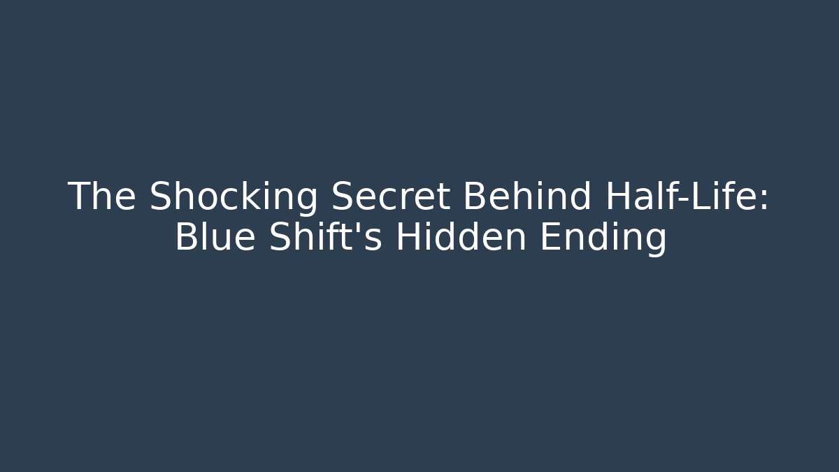 The Shocking Secret Behind Half-Life: Blue Shift's Hidden Ending - Critter Realm