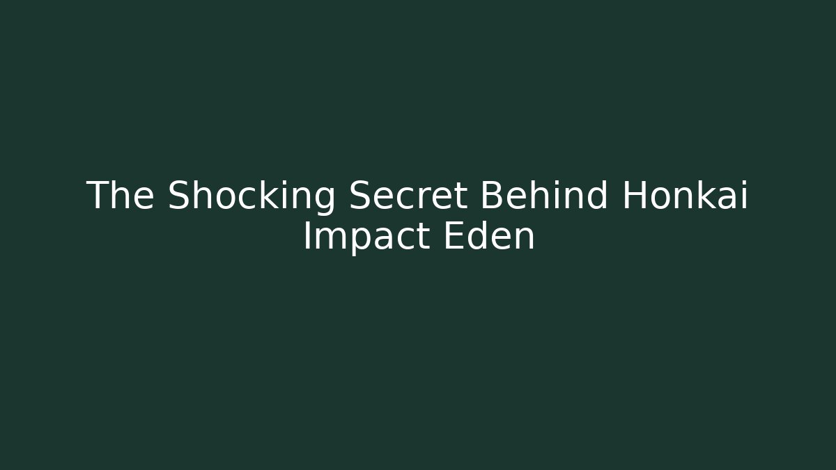 The Shocking Secret Behind Honkai Impact Eden