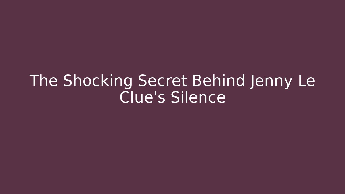 The Shocking Secret Behind Jenny Le Clue's Silence