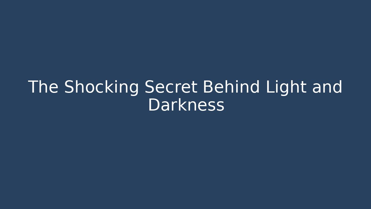 The Shocking Secret Behind Light and Darkness